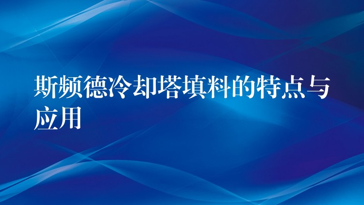 斯频德冷却塔填料的特点与应用