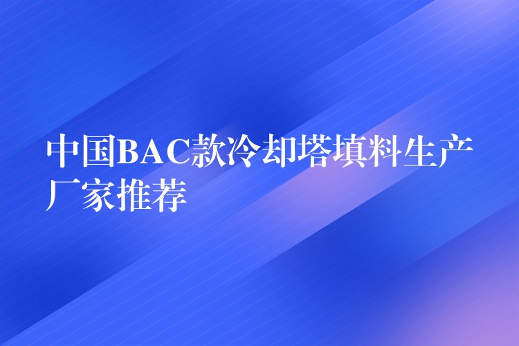 中国BAC款冷却塔填料生产厂家推荐
