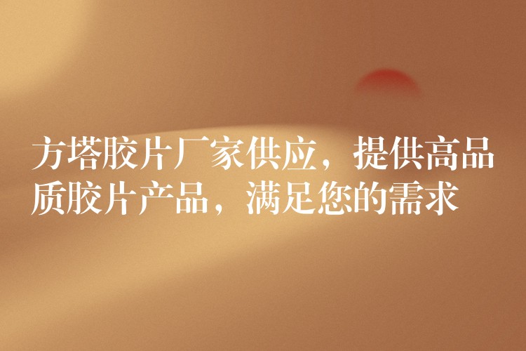 方塔胶片厂家供应，提供高品质胶片产品，满足您的需求