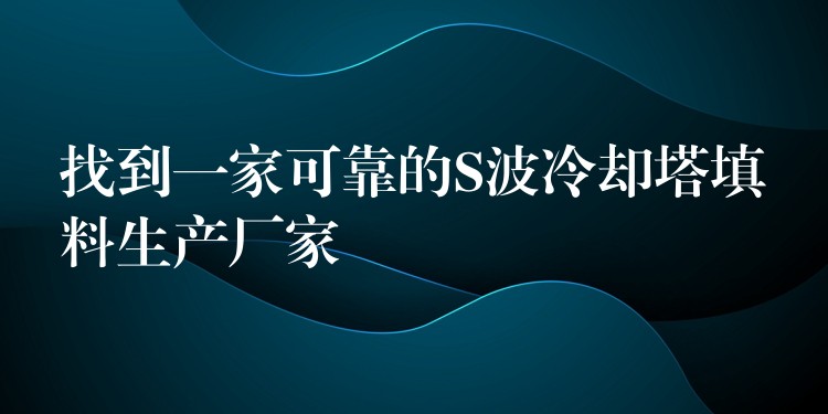 找到一家可靠的S波冷却塔填料生产厂家