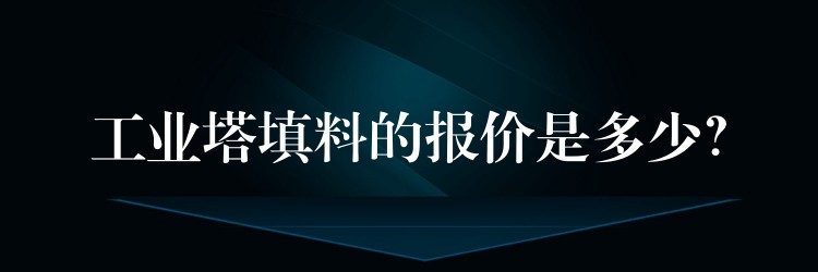 工业塔填料的报价是多少？