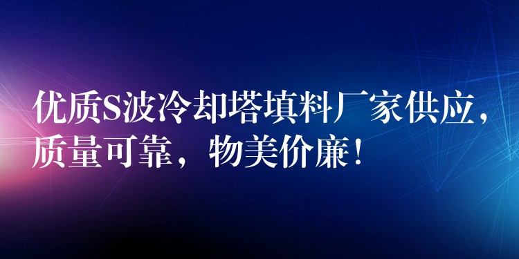 优质S波冷却塔填料厂家供应，质量可靠，物美价廉！