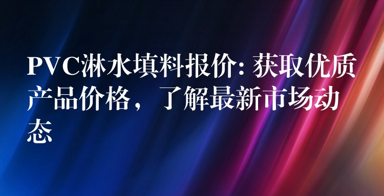 PVC淋水填料报价: 获取优质产品价格，了解最新市场动态