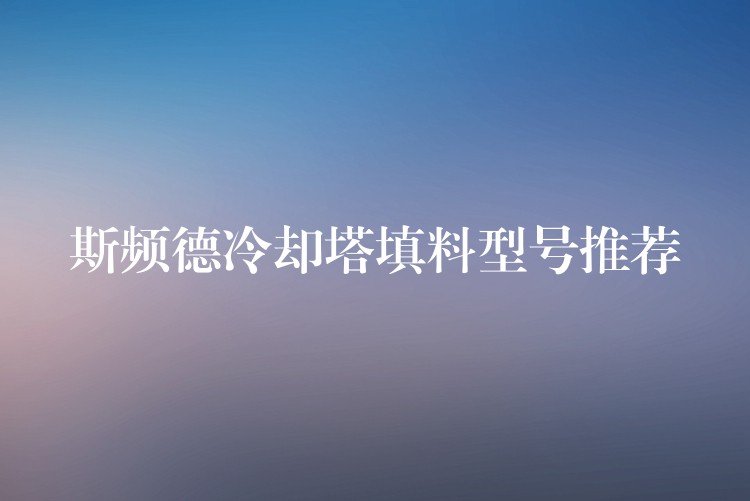 斯频德冷却塔填料型号推荐
