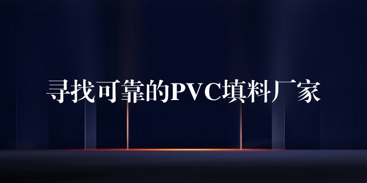 寻找可靠的PVC填料厂家
