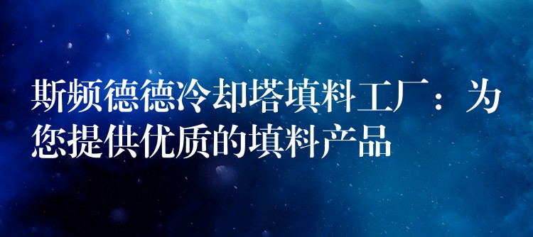 斯频德德冷却塔填料工厂：为您提供优质的填料产品