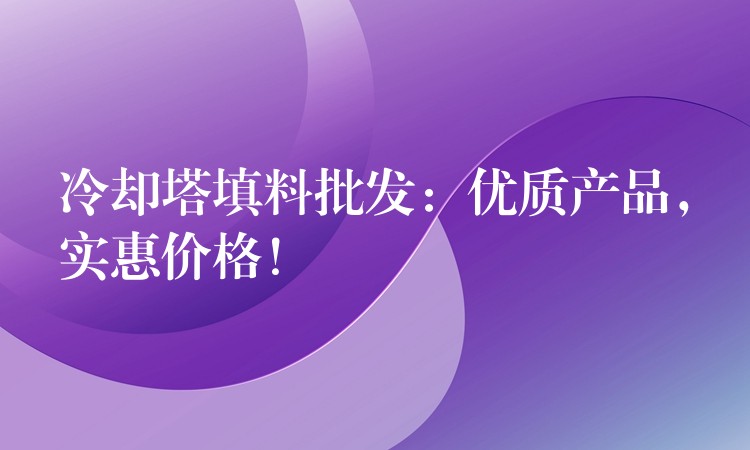 冷却塔填料批发：优质产品，实惠价格！