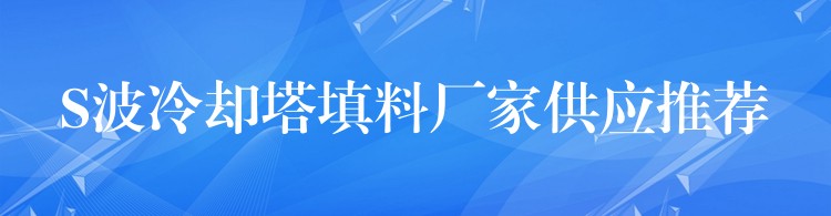 S波冷却塔填料厂家供应推荐