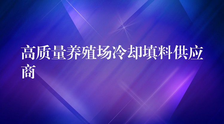 高质量养殖场冷却填料供应商
