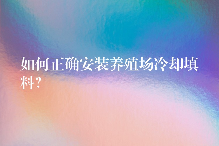 如何正确安装养殖场冷却填料？