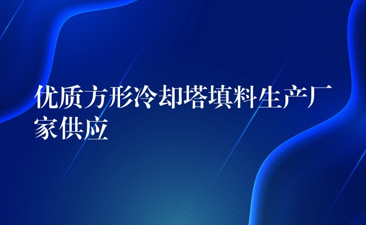 优质方形冷却塔填料生产厂家供应