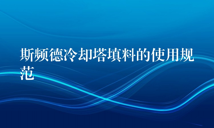 斯频德冷却塔填料的使用规范