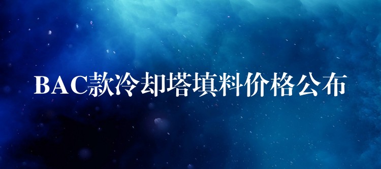 BAC款冷却塔填料价格公布