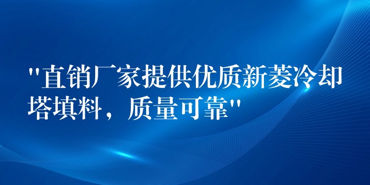 “直销厂家提供优质新菱冷却塔填料，质量可靠”
