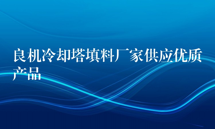 良机冷却塔填料厂家供应优质产品
