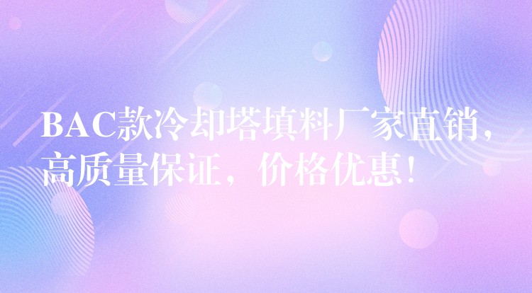 BAC款冷却塔填料厂家直销，高质量保证，价格优惠！