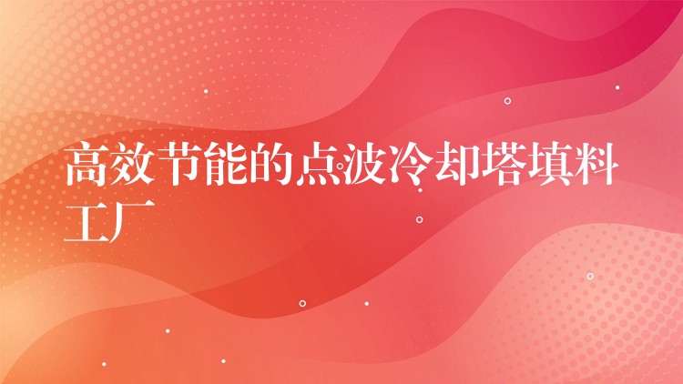高效节能的点波冷却塔填料工厂