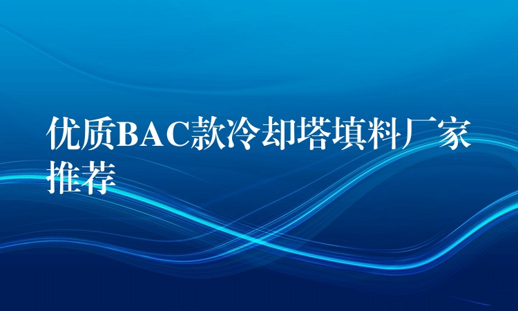 优质BAC款冷却塔填料厂家推荐