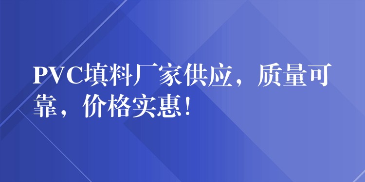 PVC填料厂家供应，质量可靠，价格实惠！