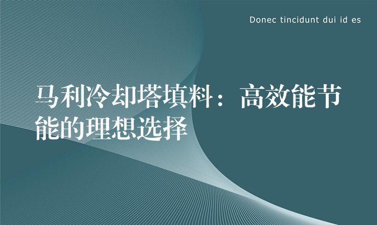 马利冷却塔填料：高效能节能的理想选择
