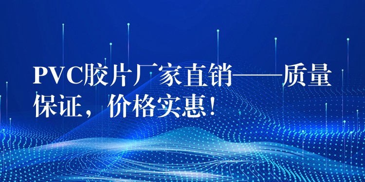 PVC胶片厂家直销——质量保证，价格实惠！