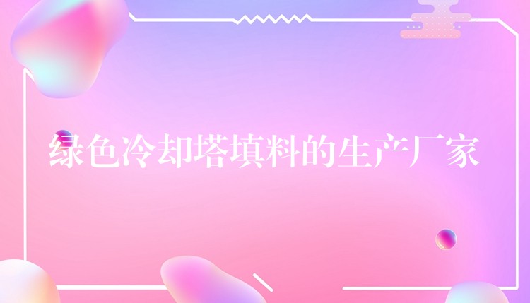 绿色冷却塔填料的生产厂家