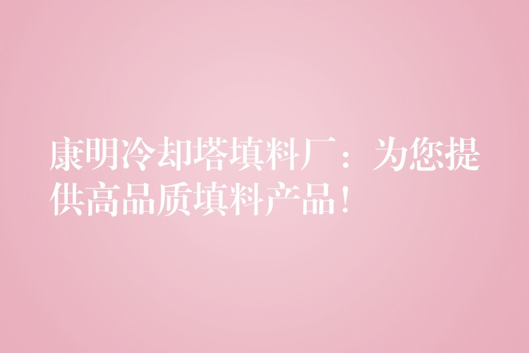 康明冷却塔填料厂：为您提供高品质填料产品！