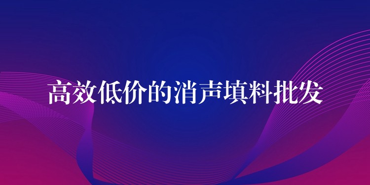 高效低价的消声填料批发