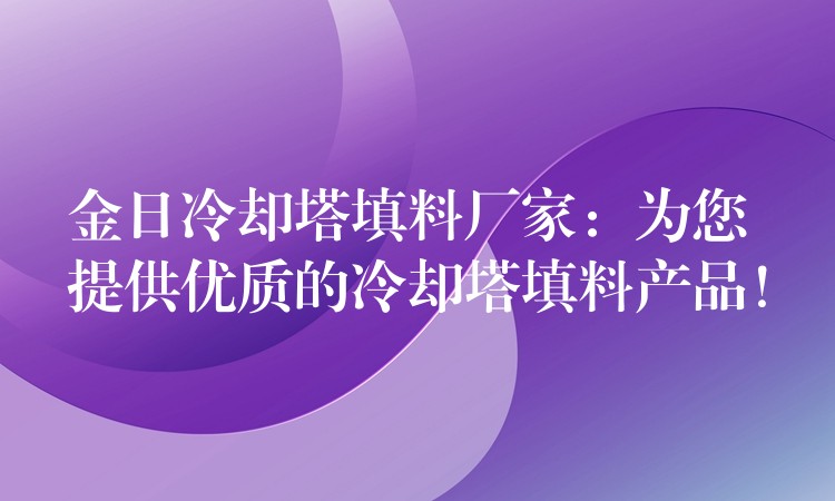 金日冷却塔填料厂家：为您提供优质的冷却塔填料产品！
