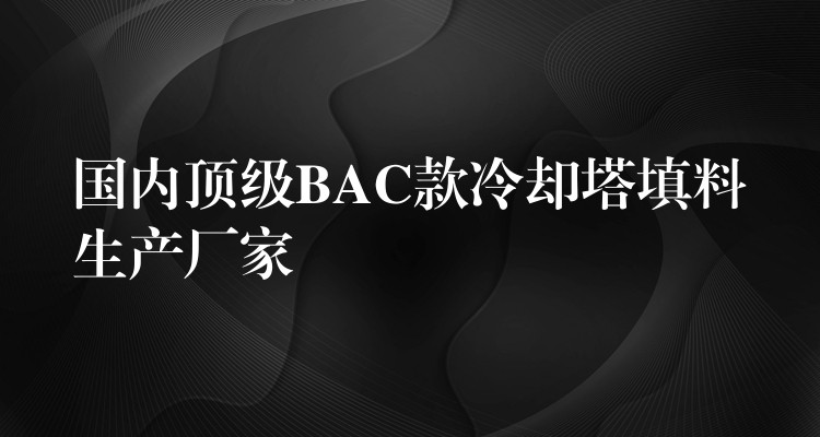 国内顶级BAC款冷却塔填料生产厂家