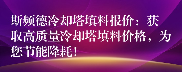 斯频德冷却塔填料报价：获取高质量冷却塔填料价格，为您节能降耗！