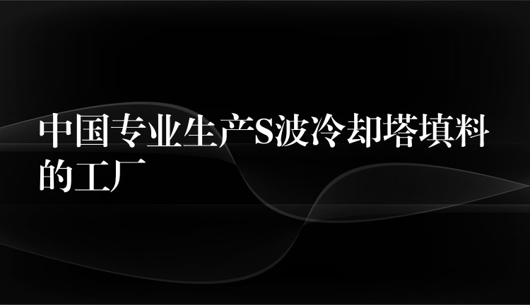 中国专业生产S波冷却塔填料的工厂