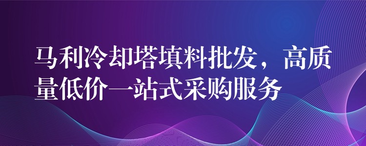 马利冷却塔填料批发，高质量低价一站式采购服务