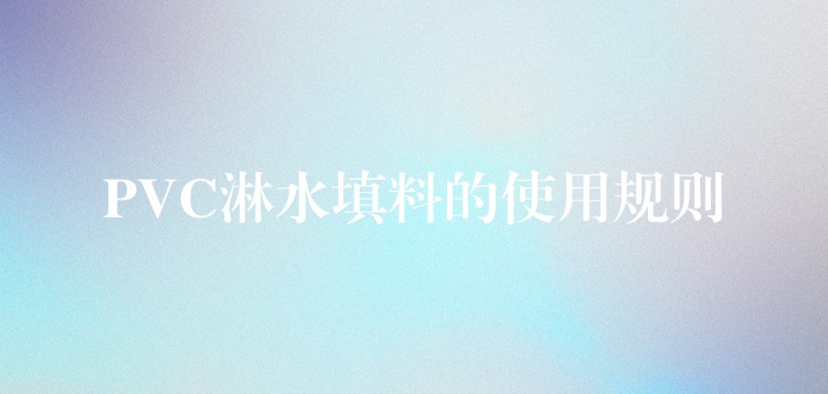 PVC淋水填料的使用规则