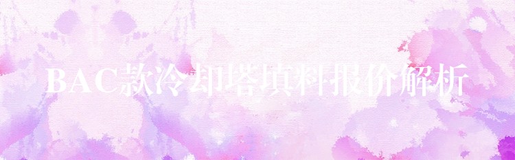 BAC款冷却塔填料报价解析