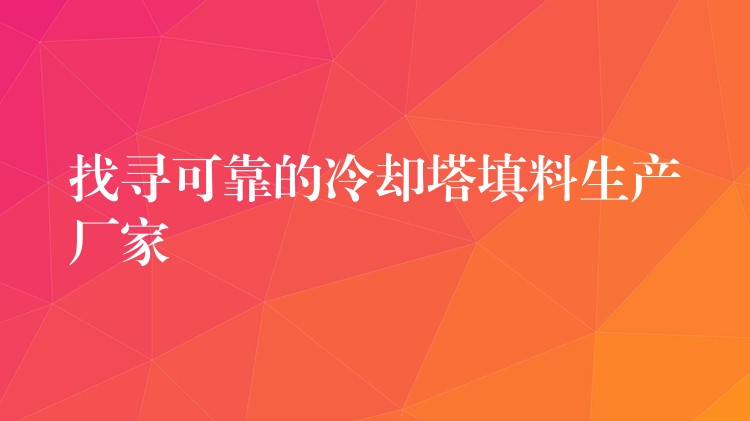 找寻可靠的冷却塔填料生产厂家