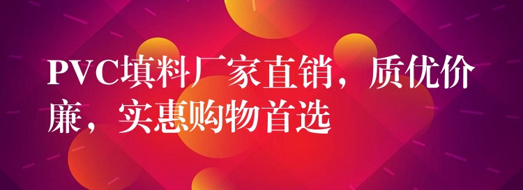PVC填料厂家直销，质优价廉，实惠购物首选