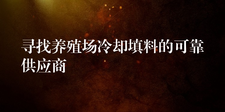 寻找养殖场冷却填料的可靠供应商