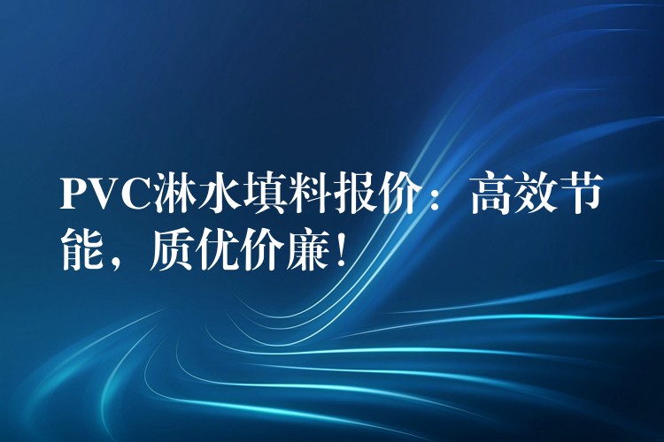PVC淋水填料报价：高效节能，质优价廉！