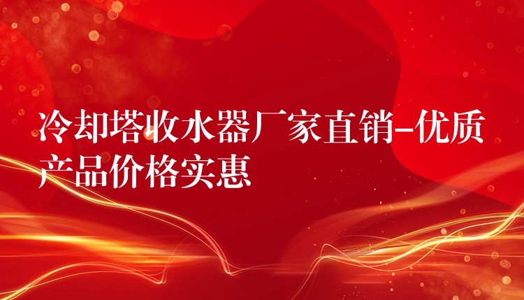 冷却塔收水器厂家直销-优质产品价格实惠