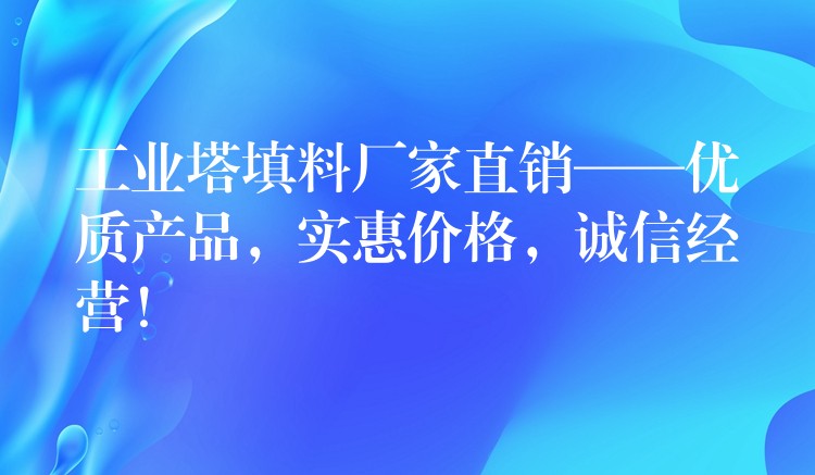 工业塔填料厂家直销——优质产品，实惠价格，诚信经营！