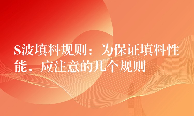 S波填料规则：为保证填料性能，应注意的几个规则