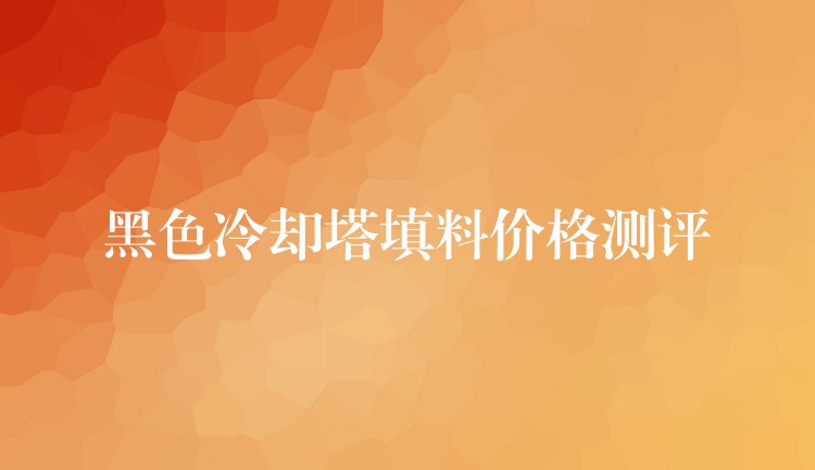 黑色冷却塔填料价格测评