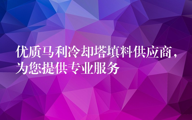 优质马利冷却塔填料供应商，为您提供专业服务