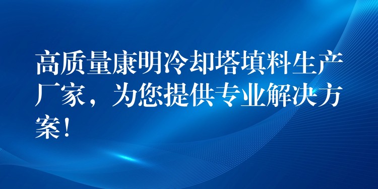 高质量康明冷却塔填料生产厂家，为您提供专业解决方案！