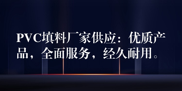 PVC填料厂家供应：优质产品，全面服务，经久耐用。