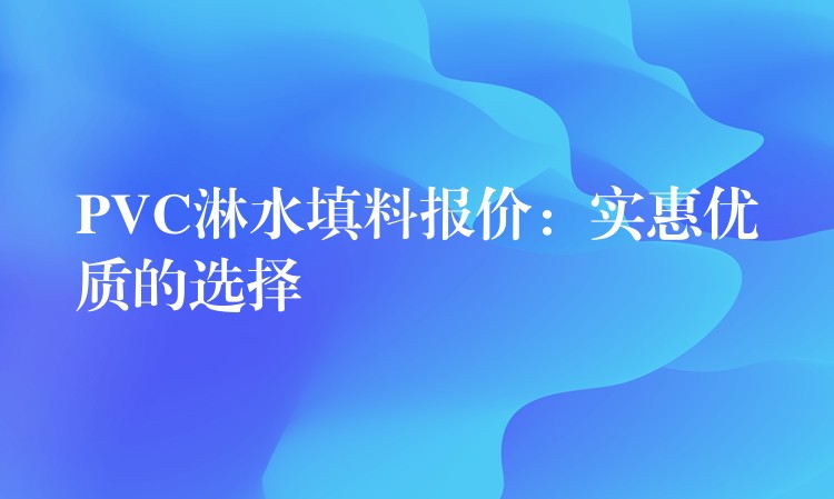 PVC淋水填料报价：实惠优质的选择