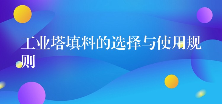 工业塔填料的选择与使用规则