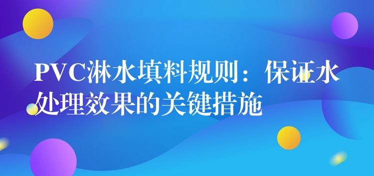PVC淋水填料规则：保证水处理效果的关键措施