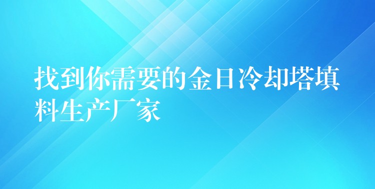 找到你需要的金日冷却塔填料生产厂家